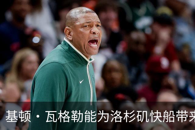 基顿·瓦格勒能为洛杉矶快船带来怎样的战力补充与长远价值
