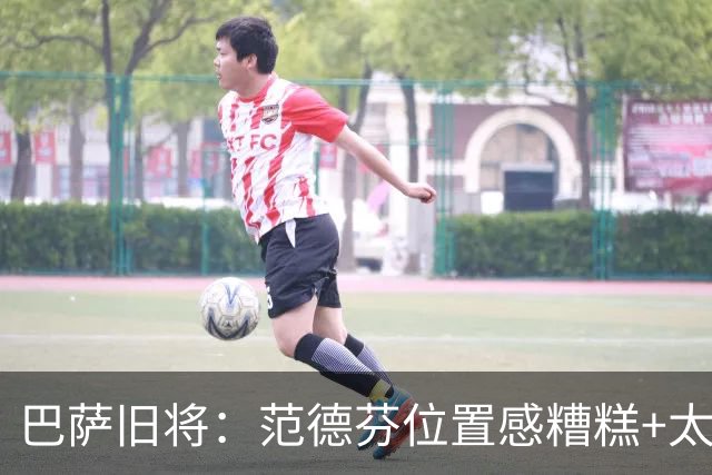 巴萨旧将：范德芬位置感糟糕+太过依赖速度，他没给人留下好印象