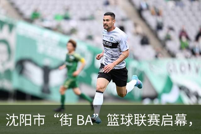 沈阳市“街 BA”篮球联赛启幕，给中国男篮加油鼓劲！