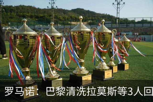 罗马诺：巴黎清洗拉莫斯等3人回笼资金，还在秘密引进一名中后卫